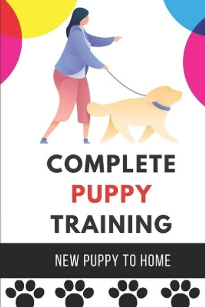 Complete Puppy Training: New Puppy To Home: Puppy Academy Dog Training Guide by Gonzalo Amaya 9798451388846