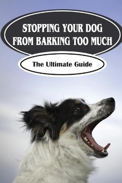 Stopping Your Dog From Barking Too Much: The Ultimate Guide: Tips For Barking Dog by Bart Goicoechea 9798451565124