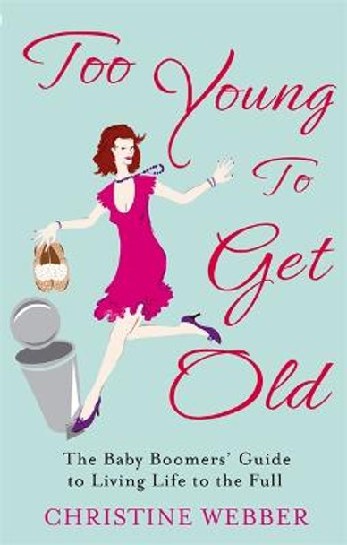 Too Young To Get Old: The baby boomers' guide to living life to the full by Christine Webber