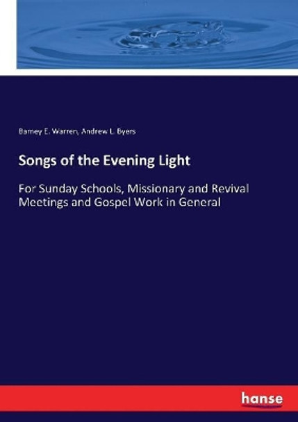Songs of the Evening Light: For Sunday Schools, Missionary and Revival Meetings and Gospel Work in General by Barney E Warren 9783337270490