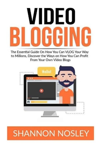 Video Blogging: The Essential Guide On How You Can VLOG Your Way to Millions, Discover the Ways on How You Can Profit From Your Own Video Blogs by Shannon Nosley 9786069836620