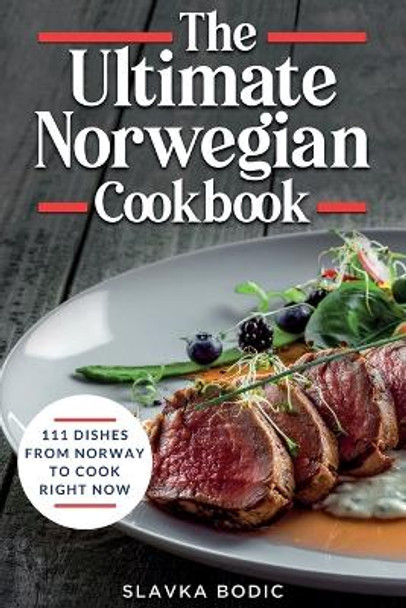 The Ultimate Norwegian Cookbook: 111 Dishes From Norway To Cook Right Now by Slavka Bodic 9798390595701