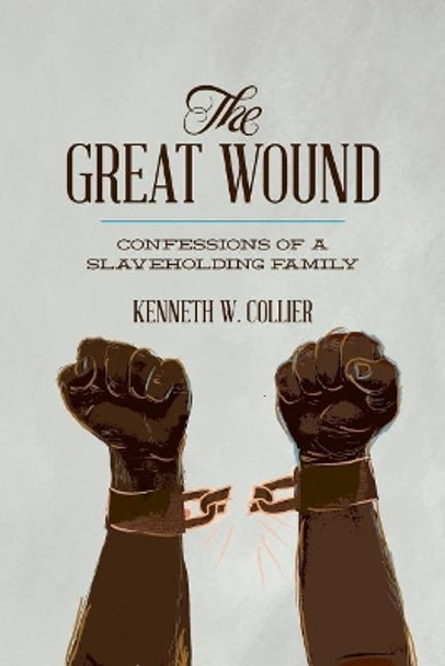 The Great Wound: Confessions of a Slaveholding Family by Kenneth W Collier 9781983783159