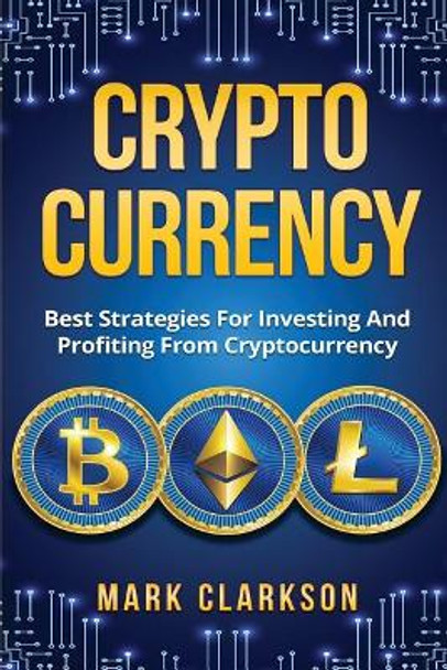 Cryptocurrency: Best Strategies For Investing And Profiting From Cryptocurrency by Mark Clarkson 9781983865497