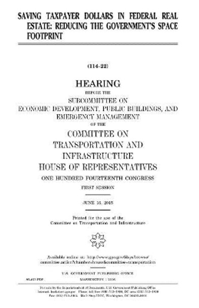 Saving Taxpayer Dollars in Federal Real Estate: Reducing the Government's Space Footprint by Professor United States Congress 9781981250813