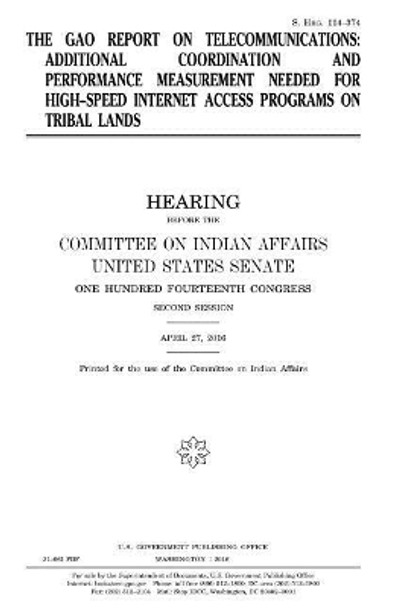 The Gao Report on Telecommunications: Additional Coordination and Performance Measurement Needed for High-Speed Internet Access Programs on Tribal Lands by Professor United States Congress 9781981270941