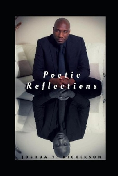 Poetic Reflections: From the Mind of Sir Spanky John Boy by Joshua T Dickerson Sr 9781984102850