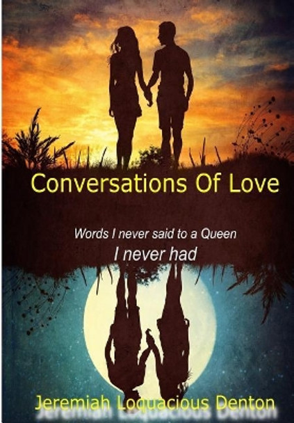 Conversations of Love: Words I Never Said to a Queen I Never Had by Mr Jeremiah Loquacious Denton 9781984922915