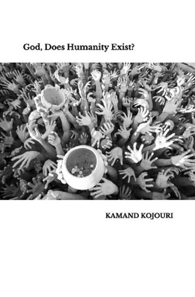God, Does Humanity Exist? by Kamand Kojouri 9781984949301