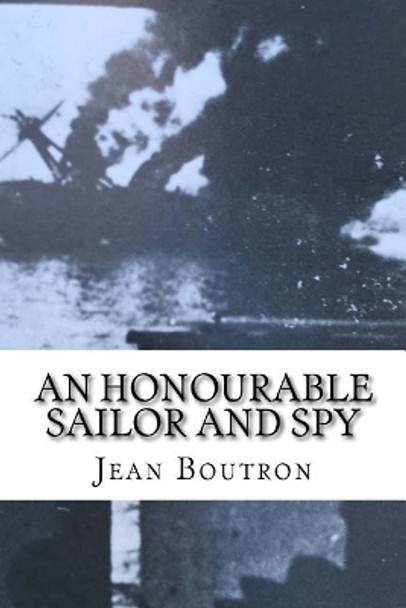 An Honourable Sailor and Spy: Shelled by the British allies at Oran in 1940, a French naval officer joins them in the war by Jean Boutron Dso 9781986239202