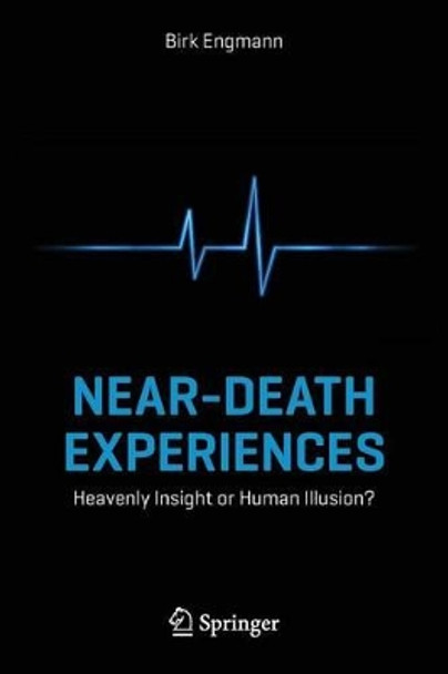 Near-Death Experiences: Heavenly Insight or Human Illusion? by Birk Engmann 9783319037271