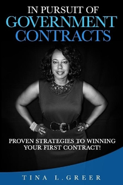 In Pursuit of Government Contracts: Proven Strategies to Winning Your First Contract! by Tina L Greer 9781693863677