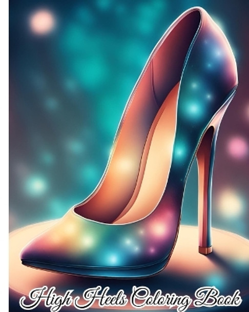 High Heels Coloring Book: Shoes Coloring Pages, Easy-to-Color Designs for Stress Relief and Relaxation by Thy Nguyen 9798881344696