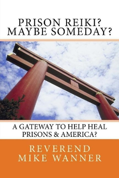 Prison Reiki? Maybe Someday?: A Gateway To Help Heal Prisons & America? by Reverend Mike Wanner 9781547046041