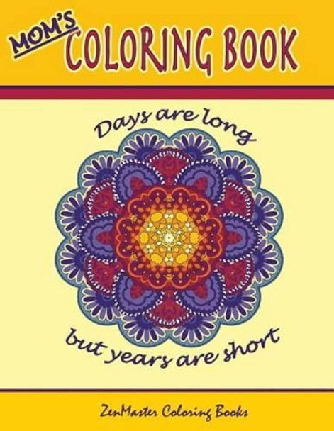 Mom's Coloring Book: Inspirational and stress relieving designs for mothers. by Zenmaster Coloring Books 9781532721786