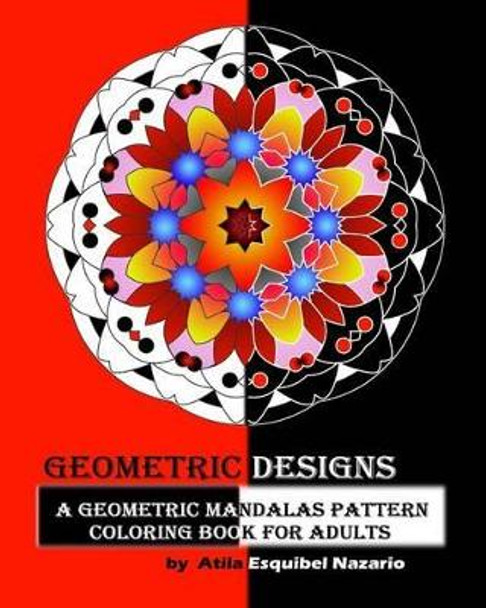 Geometric Designs: A Geometric Mandalas Pattern Coloring Book for Adults by Atila Esquibel Nazario 9781536908220
