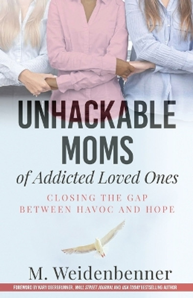 Unhackable Moms of Addicted Loved Ones, Closing the Gap Between Havoc and Hope by Michelle Weidenbenner 9781955164092