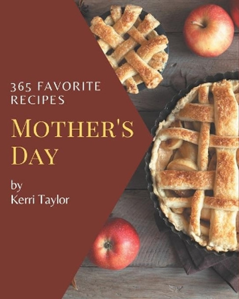 365 Favorite Mother's Day Recipes: Mother's Day Cookbook - Your Best Friend Forever by Kerri Taylor 9798580063508