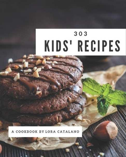 303 Kids' Recipes: A Kids' Cookbook to Fall In Love With by Lora Catalano 9798580075549