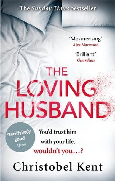 The Loving Husband: You'd trust him with your life, wouldn't you...? by Christobel Kent