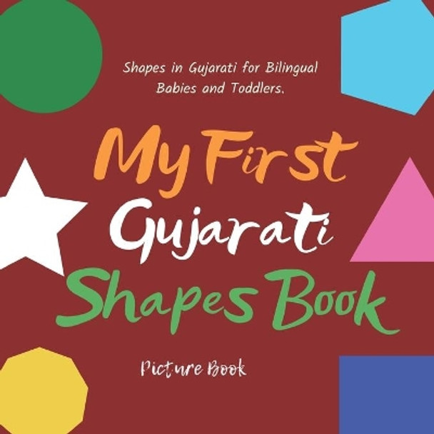 My First Gujarati Shapes Book. Shapes in Gujarati for Bilingual Babies and Toddlers. Picture Book: Gujarati Learning Book. Shapes for Kids in Gujarati. Learn Gujarati in English by Shalu Sharma 9798580886190