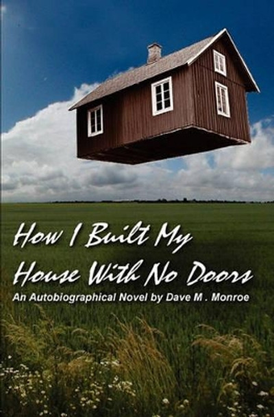 How I Built My House With No Doors by Dave M Monroe 9781456525903