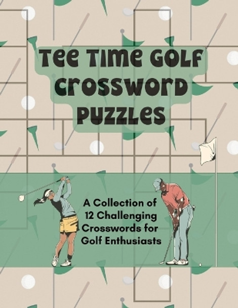 Tee Time Golf Crossword Puzzles: A Collection of 12 Challenging Crosswords for Golf Enthusiasts by Pampered Pen 9798386622091