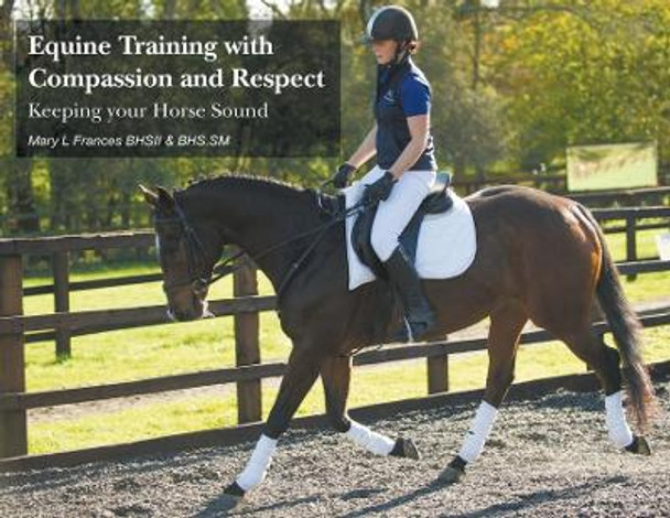 Equine Training with Compassion and Respect: Keeping your Horse Sound by Mary L Frances 9781800315297