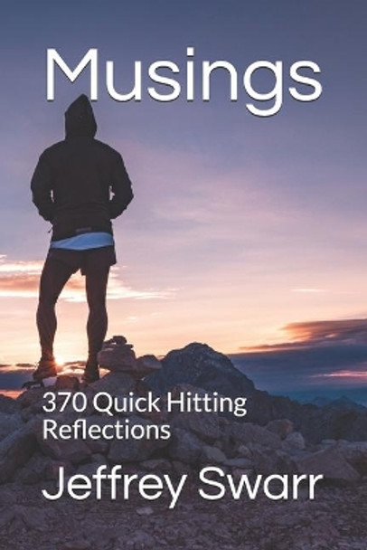 Musings: 370 Quick Hitting Reflections by Jeffrey Swarr 9781699832264