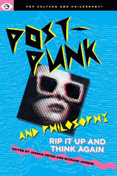 Post-Punk and Philosophy: Rip It Up and Think Again by Joshua Heter 9781637700570