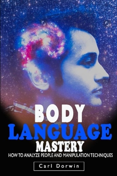 Body Language Mastery: How to analyze people and manipulation techniques - read and influence people easily by Carl Dorwin 9798588161787