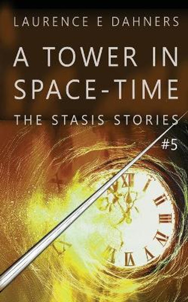 A Tower in Space-Time (The Stasis Stories #5) by Laurence Dahners 9798589400649