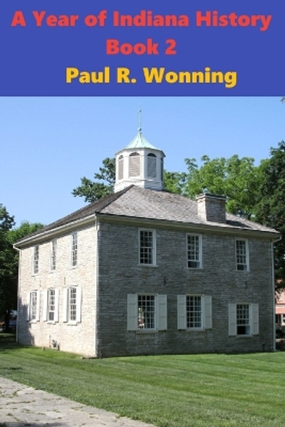 A Year of Indiana History - Book 2: 366 Indiana History Stories by Paul R Wonning 9781793381354