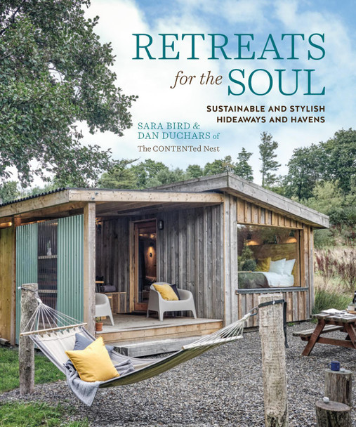 Retreats for the Soul: Sustainable and Stylish Hideaways and Havens Sara Bird 9781788795494