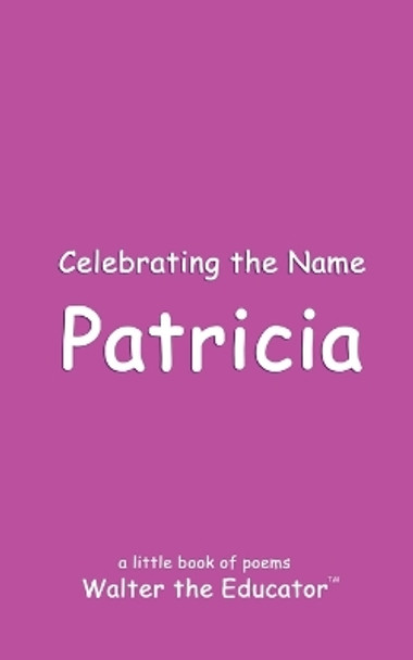 Celebrating the Name Patricia by Walter the Educator 9798869137180