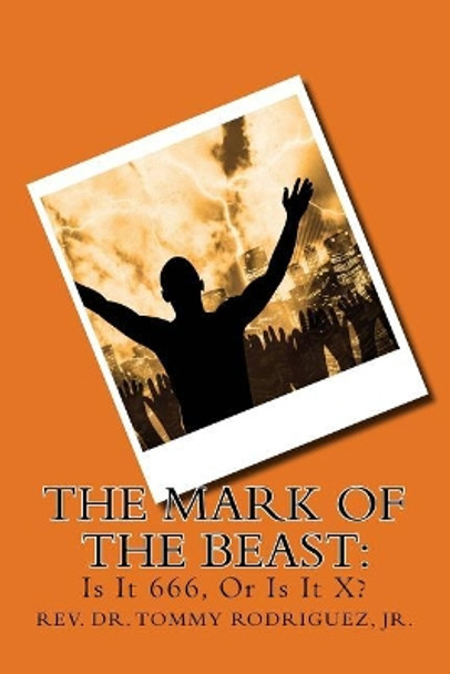 The Mark of the Beast: : Is It 666, or Is It X? by Rev Dr Tommy Rodriguez Jr 9781978013766