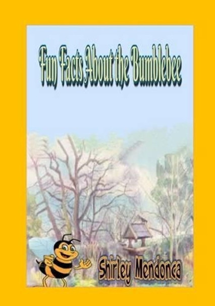 Fun Facts About the Bumblebee by Shirley Mendonca 9781511757102
