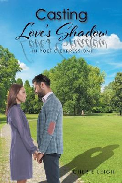 Casting Love's Shadow: (In Poetic Expression) by Cherie Leigh 9798887630519