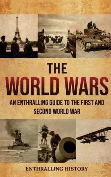 The World Wars: An Enthralling Guide to the First and Second World War by Enthralling History 9798887650203