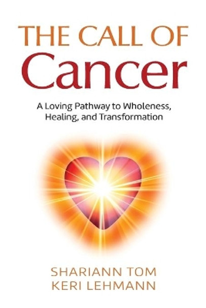 The Call of Cancer: A Loving Pathway to Wholeness, Healing, and Transformation by Shariann Tom 9798985077704