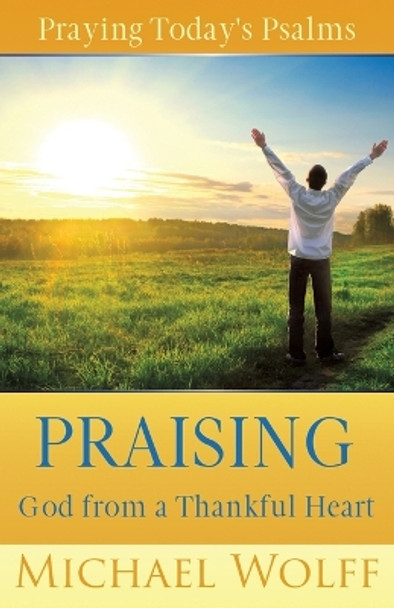 Praying Today's Psalms: Praising God from a Thankful Heart by Michael Wolff 9798986387475