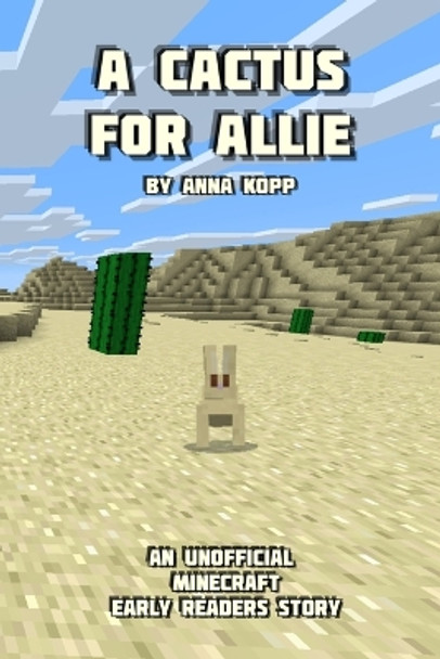 A Cactus For Allie: An Unofficial Minecraft Story For Early Readers by Anna Kopp 9781693628467