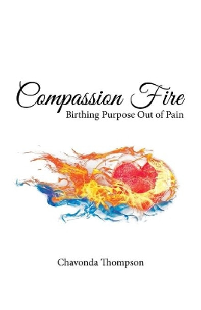 Compassion Fire: Birthing Purpose out of Pain by Chavonda Thompson 9781973670193