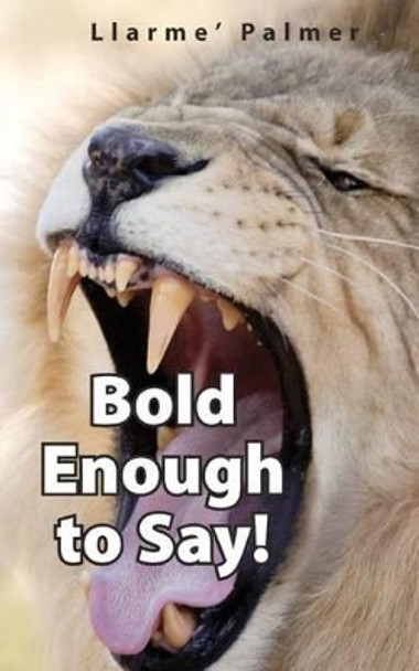 Bold Enough to Say! by Llarme' Palmer 9781477412220