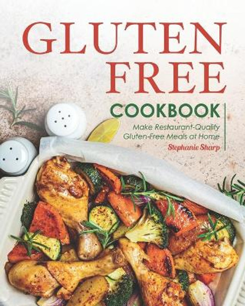 Gluten-Free Cookbook: Make Restaurant-Quality Gluten-Free Meals at Home by Stephanie Sharp 9798674591597