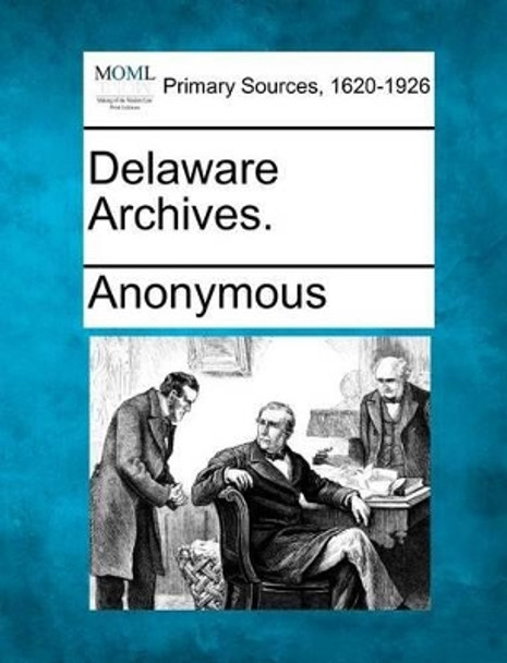 Delaware Archives. by Anonymous 9781277094022