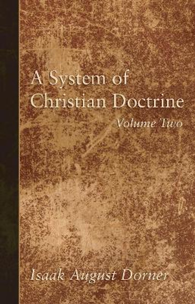 A System of Christian Doctrine, Volume 2 by Isaak a Dorner 9781498295567