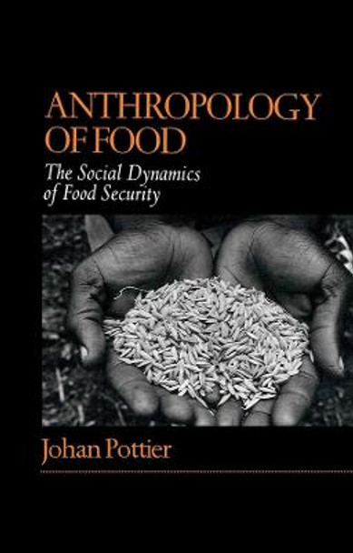 Anthropology of Food: The Social Dynamics of Food Security by Johan Pottier