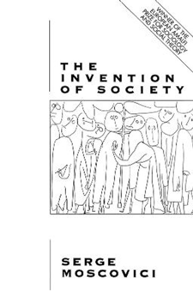 The Invention of Society: Psychological Explanations for Social Phenomena by Serge Moscovici