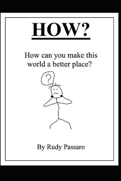 How?: How can you make this world a better place? by Rudy Passaro 9798720302535